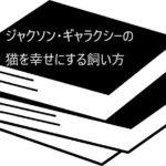 猫のカリスマカウンセラーが知識、テクニックを惜しみなく伝授する熱い一冊【ジャクソン・ギャラクシーの猫を幸せにする飼い方】
