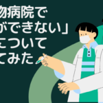 「動物病院で質問ができない」問題について考えてみた