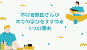 本好き獣医さんが本での学びをすすめる5つの理由