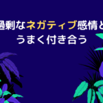 過剰なネガティブな感情とうまく付き合う