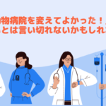 「動物病院を変えてよかった！」が正しいとは言い切れないかもしれない話